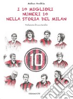 I 10 migliori numeri 10 nella storia del MilanPrefazione di Luca Serafini. E-book. Formato PDF ebook