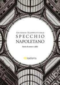 Specchio napoletano. E-book. Formato EPUB ebook di Antonio Scoppettuolo