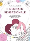 Il neonato sensazionale: Alla scoperta dello sviluppo neuropsicomotorio del bambino da zero a dodici mesi. E-book. Formato Mobipocket ebook