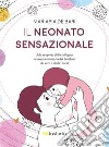 Il neonato sensazionale: Alla scoperta dello sviluppo neuropsicomotorio del bambino da zero a dodici mesi. E-book. Formato EPUB ebook di Mariapia de Bari