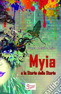 Myia e la Storia delle Storie. E-book. Formato EPUB ebook di Franca Adelaide Amico