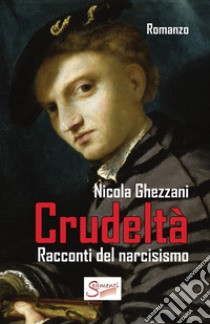 Crudeltà: Racconti del narcisismo. E-book. Formato EPUB ebook di Nicola Ghezzani