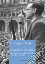 L'invenzione del partito: Vicesegretario politico della DC 1945-46 / 1950–51. E-book. Formato EPUB