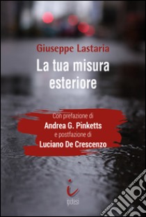 La tua misura esteriore. E-book. Formato EPUB ebook di Giuseppe Lastaria