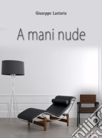 A Mani Nude (Prima edizione). E-book. Formato Mobipocket ebook di Giuseppe Lastaria