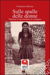 Sulle spalle delle donne. E-book. Formato PDF ebook di Normanna Albertini