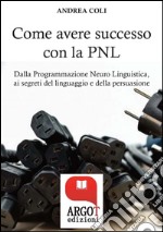 Come avere successo attraverso la comunicazione. E-book. Formato Mobipocket ebook