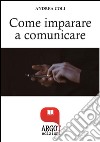 Come Imparare a comunicare e avere successo . E-book. Formato PDF ebook