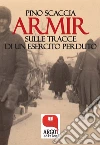 Armir. Sulle tracce di un esercito perduto. E-book. Formato Mobipocket ebook di Pino Scaccia