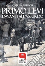 Primo Levi davanti all’assurdo. Dire l’indicibile: Il linguaggio della Shoah. E-book. Formato Mobipocket