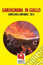 Garfagnana in giallo 2016Antologia criminale. E-book. Formato EPUB ebook