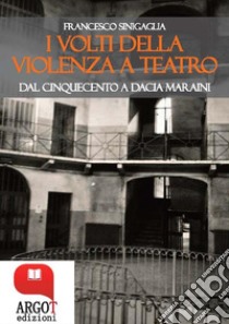 I volti della violenza a teatroDal Cinquecento a Dacia Maraini. E-book. Formato EPUB ebook di Francesco Sinigaglia