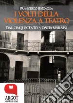 I volti della violenza a teatroDal Cinquecento a Dacia Maraini. E-book. Formato Mobipocket