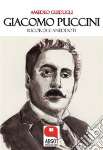 Giacomo Puccini. Ricordi e aneddoti. E-book. Formato PDF ebook di Amedeo Guidugli