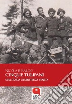 Cinque tulipani. Una storia di Resistenza veneta. E-book. Formato Mobipocket ebook