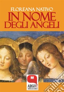 In nome degli angeli. E-book. Formato PDF ebook di Floreana Nativo