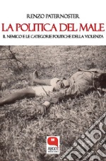 La politica del male. Il nemico e le catogorie politiche della violenza. E-book. Formato PDF ebook