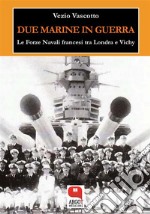 Due marine in guerraLe Forze Navali francesi tra Londra e Vichy. E-book. Formato PDF ebook