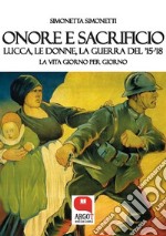 Onore e sacrificio. Lucca, le donne, la Guerra del ’15-’18. E-book. Formato PDF ebook