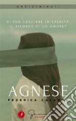 Agnese: Si può lasciare in eredità il ricordo di un amore?. E-book. Formato EPUB