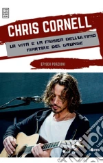 Chris Cornell la vita e la musica dell’ultimo martire del grunge. E-book. Formato Mobipocket