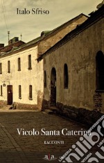 Vicolo Santa Caterina: Raccolta di racconti. E-book. Formato EPUB