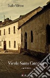 Vicolo Santa Caterina: Raccolta di racconti. E-book. Formato Mobipocket ebook