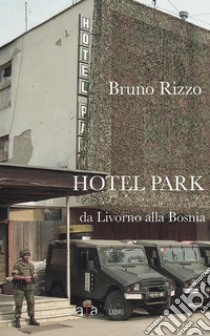 Hotel ParkDa Livorno alla Bosnia. E-book. Formato Mobipocket ebook di Bruno Rizzo