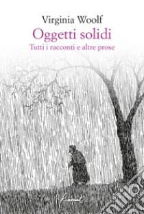 Oggetti solidi: Tutti i racconti e altre prose. E-book. Formato EPUB ebook di Virginia Woolf