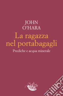 La ragazza nel portabagagli: Prediche e acqua minerale. E-book. Formato EPUB ebook di John O'Hara