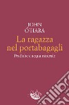 La ragazza nel portabagagli: Prediche e acqua minerale. E-book. Formato EPUB ebook di John O'Hara