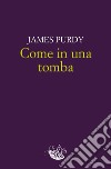 Come in una tomba. E-book. Formato EPUB ebook di James Purdy