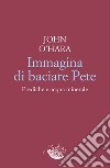 Immagina di baciare Pete: Prediche e acqua minerale. E-book. Formato EPUB ebook di Vincenzo Mantovani