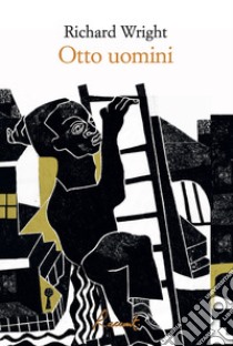 Otto uomini. E-book. Formato EPUB ebook di Richard Wright