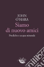 Siamo di nuovo amici: Prediche e acqua minerale. E-book. Formato EPUB ebook