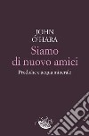 Siamo di nuovo amici: Prediche e acqua minerale. E-book. Formato EPUB ebook di John O'Hara