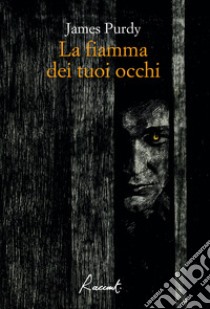 La fiamma dei tuoi occhi. E-book. Formato EPUB ebook di James Purdy