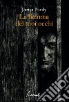 La fiamma dei tuoi occhi. E-book. Formato EPUB ebook di James Purdy