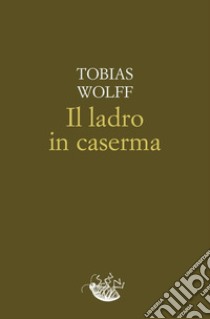 Il ladro in caserma. E-book. Formato EPUB ebook di Tobias Wolff