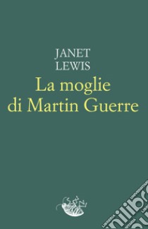 La moglie di Martin Guerre. E-book. Formato EPUB ebook di Janet Lewis