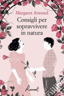 Consigli per sopravvivere in natura. E-book. Formato EPUB ebook di Margaret Atwood