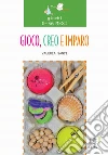Gioco, creo, imparo. E-book. Formato PDF ebook di Valeria Santi