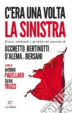 C'era una volta la sinistra. Errori, rimpianti e speranze nel racconto di Occhetto, Bertinotti, D'Alema e Bersani. E-book. Formato EPUB ebook