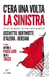 C'era una volta la sinistra. Errori, rimpianti e speranze nel racconto di Occhetto, Bertinotti, D'Alema e Bersani. E-book. Formato EPUB ebook di Antonio Padellaro