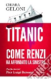 Titanic. Come Renzi ha affondato la Sinistra: Postfazione di Pier Luigi Bersani. E-book. Formato EPUB ebook