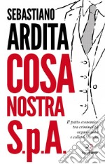 Cosa nostra S.p.A.: Il patto economico tra criminalità organizzata e colletti bianchi. E-book. Formato EPUB ebook