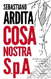 Cosa nostra S.p.A.: Il patto economico tra criminalità organizzata e colletti bianchi. E-book. Formato EPUB ebook di Sebastiano Ardita