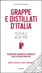 Grappe e Distillati d&apos;Italia 2016Viaggio tra alambicchi e barricaie: guida ai migliori produttori. E-book. Formato EPUB ebook