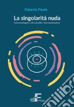 La singolarità nudaFedi tecnologiche, miti scientifici, futuri postmoderni. E-book. Formato Mobipocket ebook