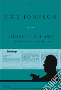 I giorni e gli anni – Volume II: 20 dicembre 1967 - 19 agosto 1968. E-book. Formato EPUB ebook di Uwe Johnson